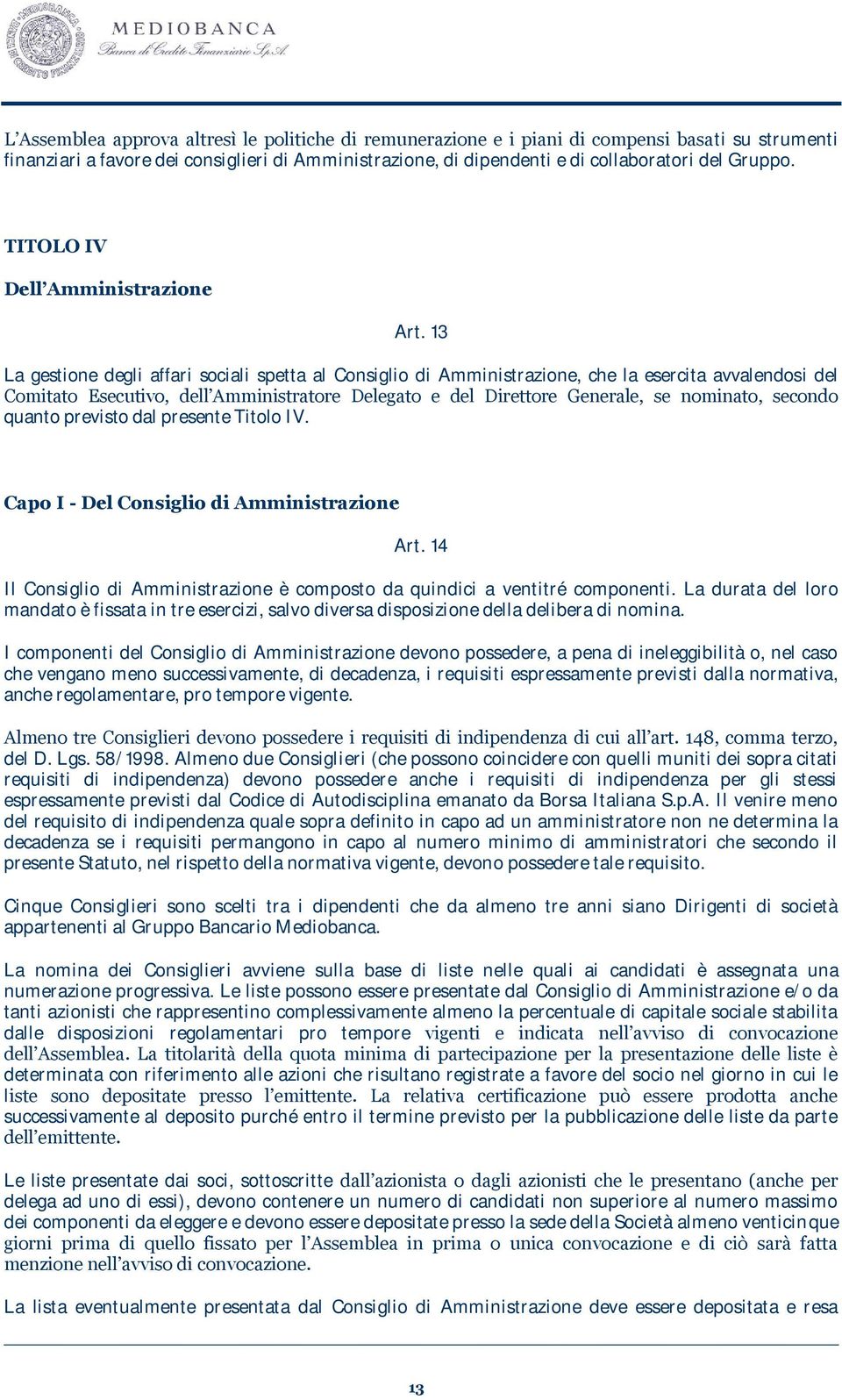 13 La gestione degli affari sociali spetta al Consiglio di Amministrazione, che la esercita avvalendosi del Comitato Esecutivo, dell Amministratore Delegato e del Direttore Generale, se nominato,