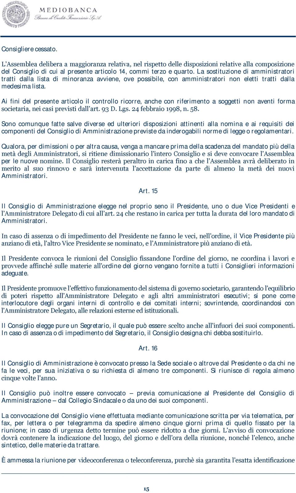 Ai fini del presente articolo il controllo ricorre, anche con riferimento a soggetti non aventi forma societaria, nei casi previsti dall art. 93 D. Lgs. 24 febbraio 1998, n. 58.