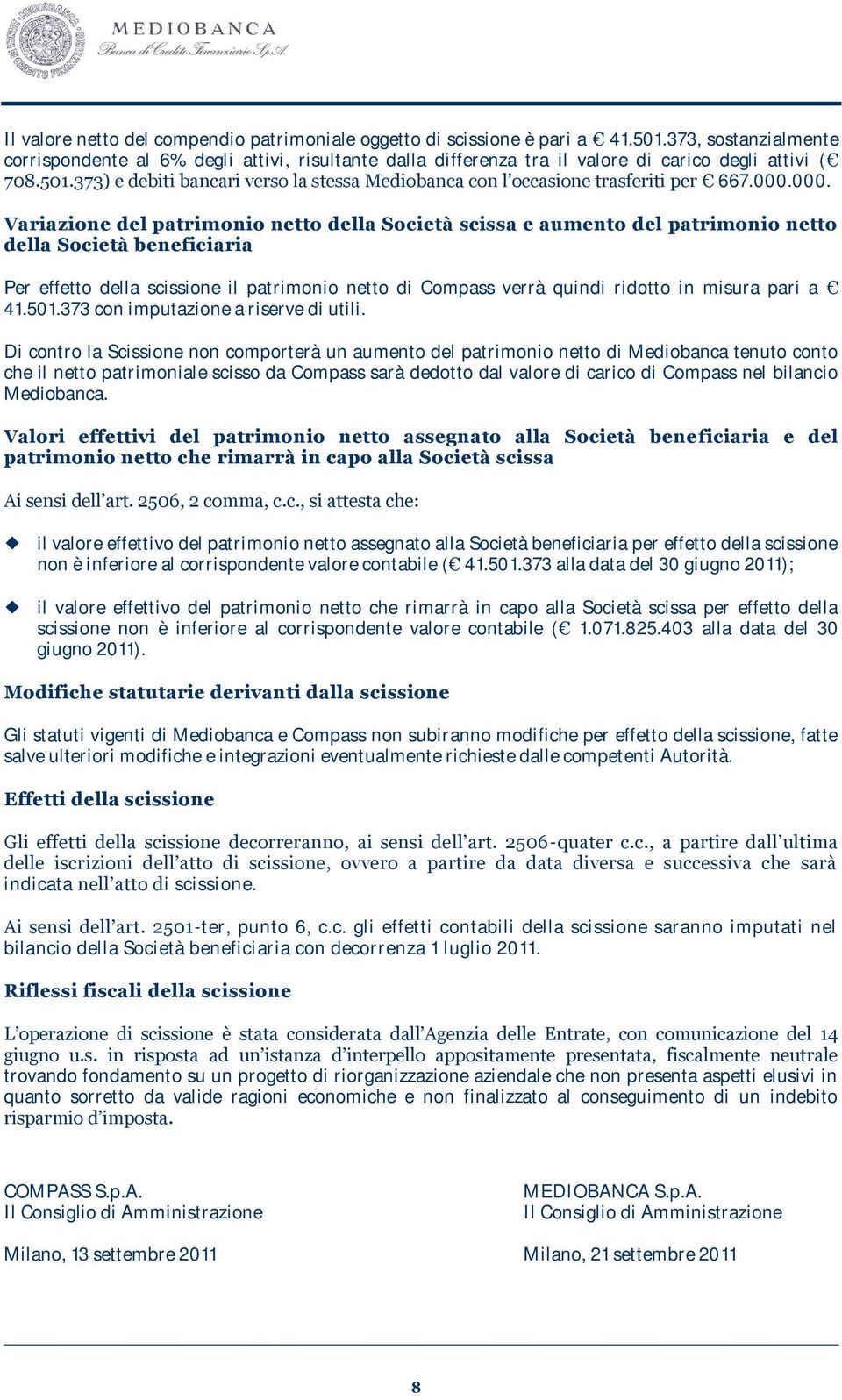 373) e debiti bancari verso la stessa Mediobanca con l occasione trasferiti per 667.000.