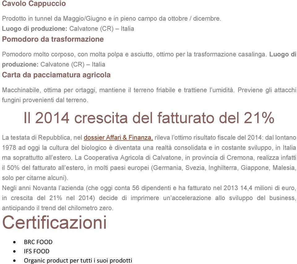 Luogo di produzione: Calvatone (CR) Italia Carta da pacciamatura agricola Macchinabile, ottima per ortaggi, mantiene il terreno friabile e trattiene l umidità.