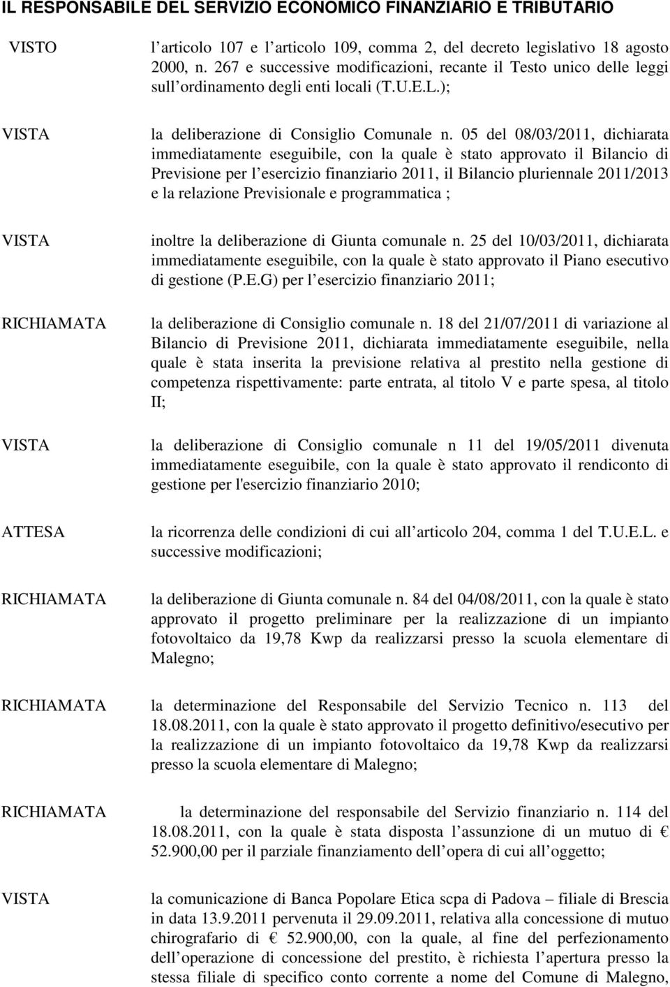 05 del 08/03/2011, dichiarata immediatamente eseguibile, con la quale è stato approvato il Bilancio di Previsione per l esercizio finanziario 2011, il Bilancio pluriennale 2011/2013 e la relazione