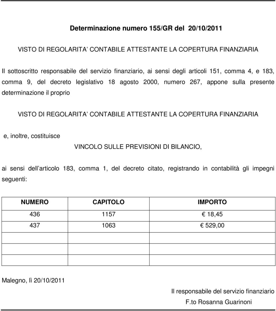 CONTABILE ATTESTANTE LA COPERTURA FINANZIARIA e, inoltre, costituisce VINCOLO SULLE PREVISIONI DI BILANCIO, ai sensi dell articolo 183, comma 1, del decreto citato,