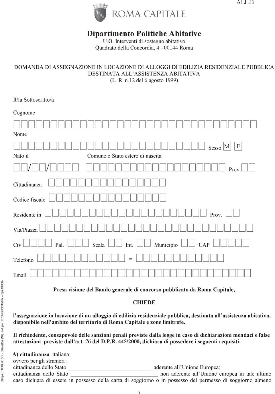 12 del 6 agosto 1999) Il/la Sottoscritto/a Cognome Nome Nato il Comune o Stato estero di nascita M F Sesso M F Cittadinanza / / Prov. Codice fiscale Residente in Prov. Via/Piazza Civ. Pal. Scala Int.