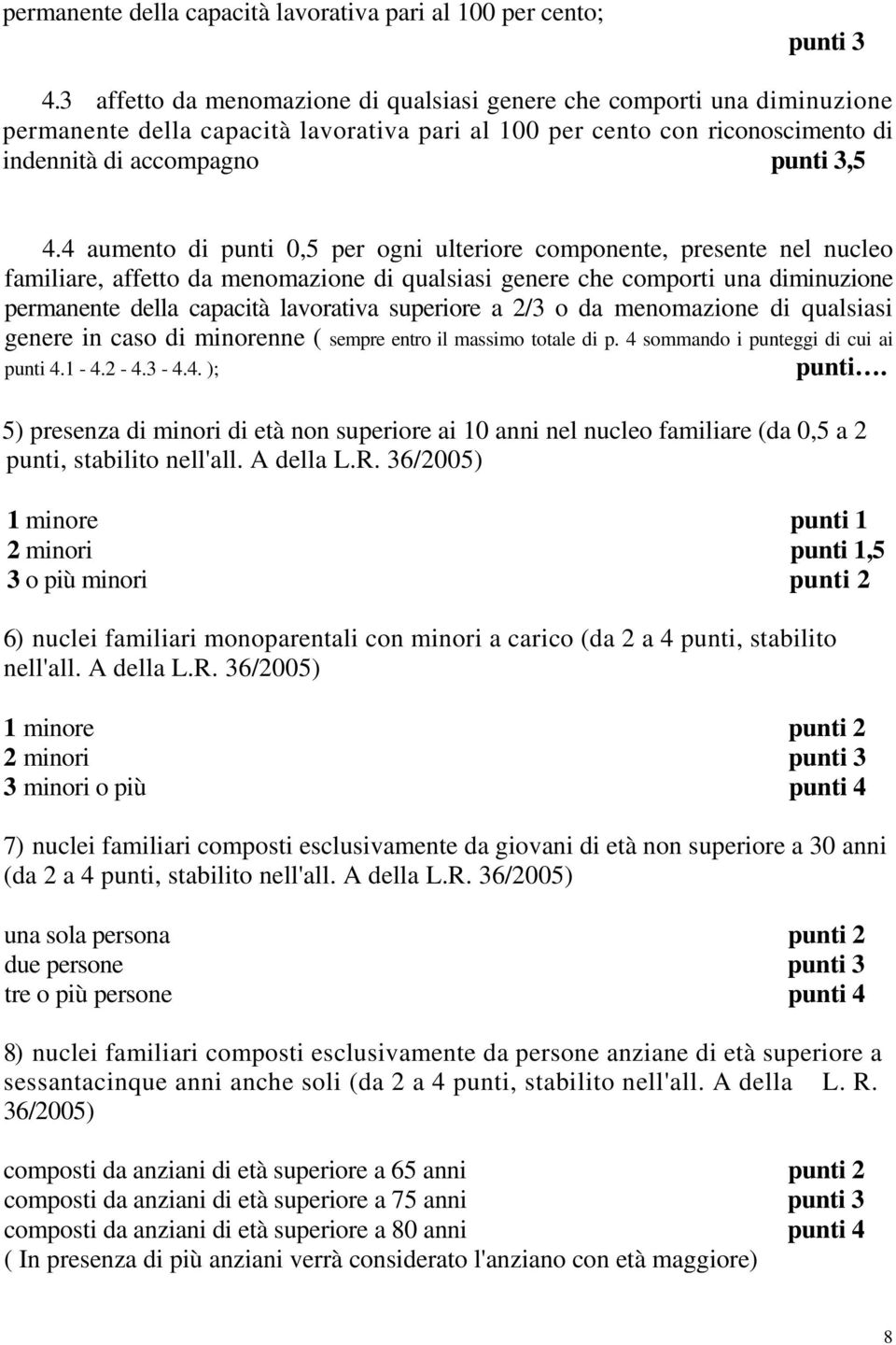 4 aumento di punti 0,5 per ogni ulteriore componente, presente nel nucleo familiare, affetto da menomazione di qualsiasi genere che comporti una diminuzione permanente della capacità lavorativa