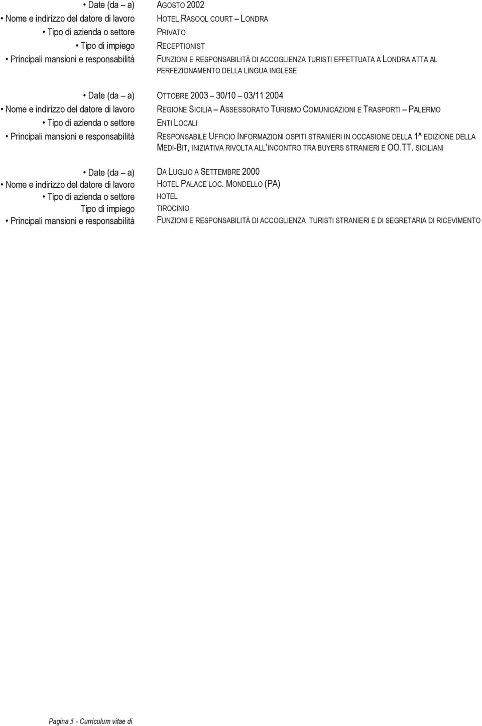 OSPITI STRANIERI IN OCCASIONE DELLA 1^ EDIZIONE DELLA MEDI-BIT, INIZIATIVA RIVOLTA ALL INCONTRO TRA BUYERS STRANIERI E OO.TT.