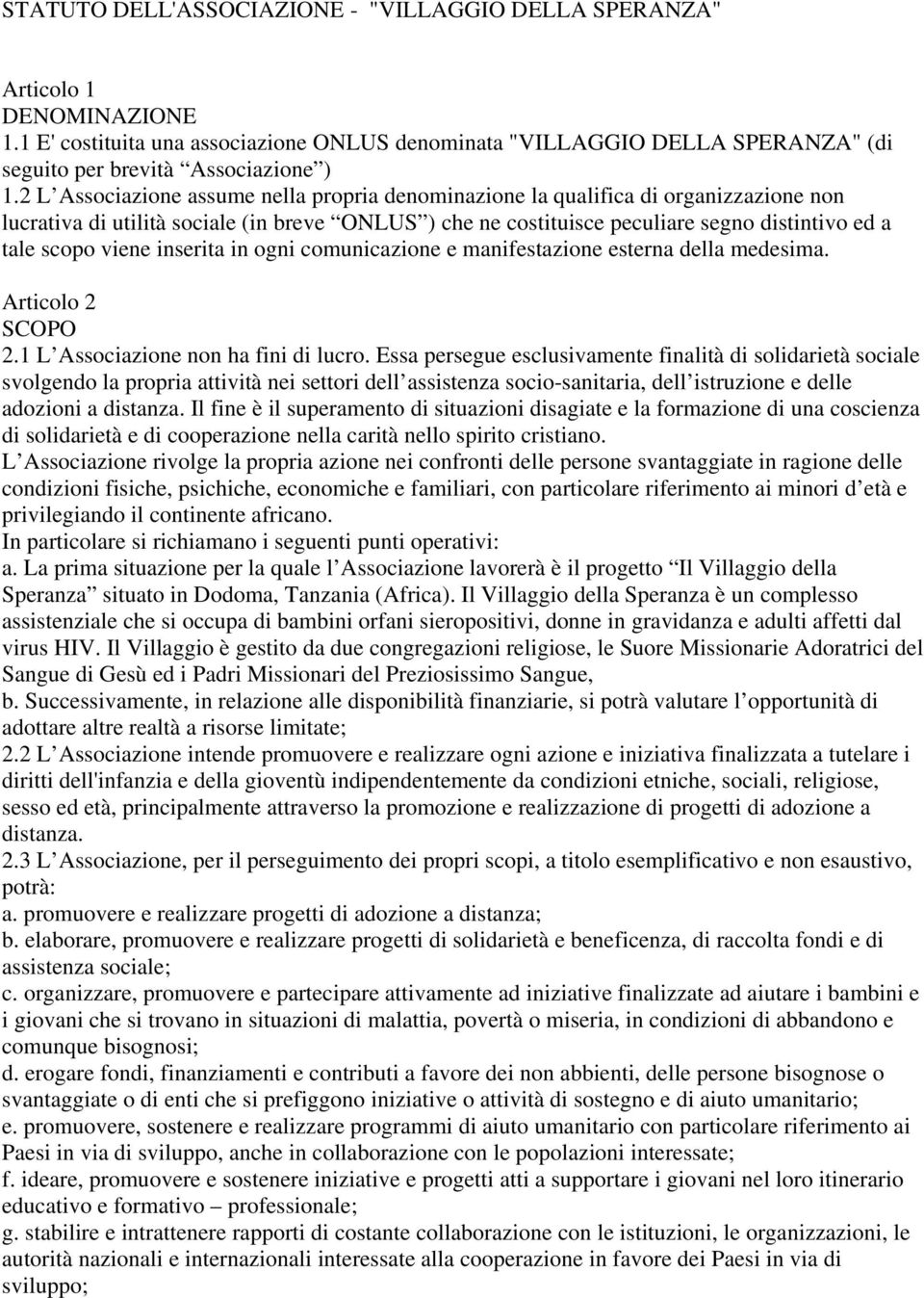 viene inserita in ogni comunicazione e manifestazione esterna della medesima. Articolo 2 SCOPO 2.1 L Associazione non ha fini di lucro.