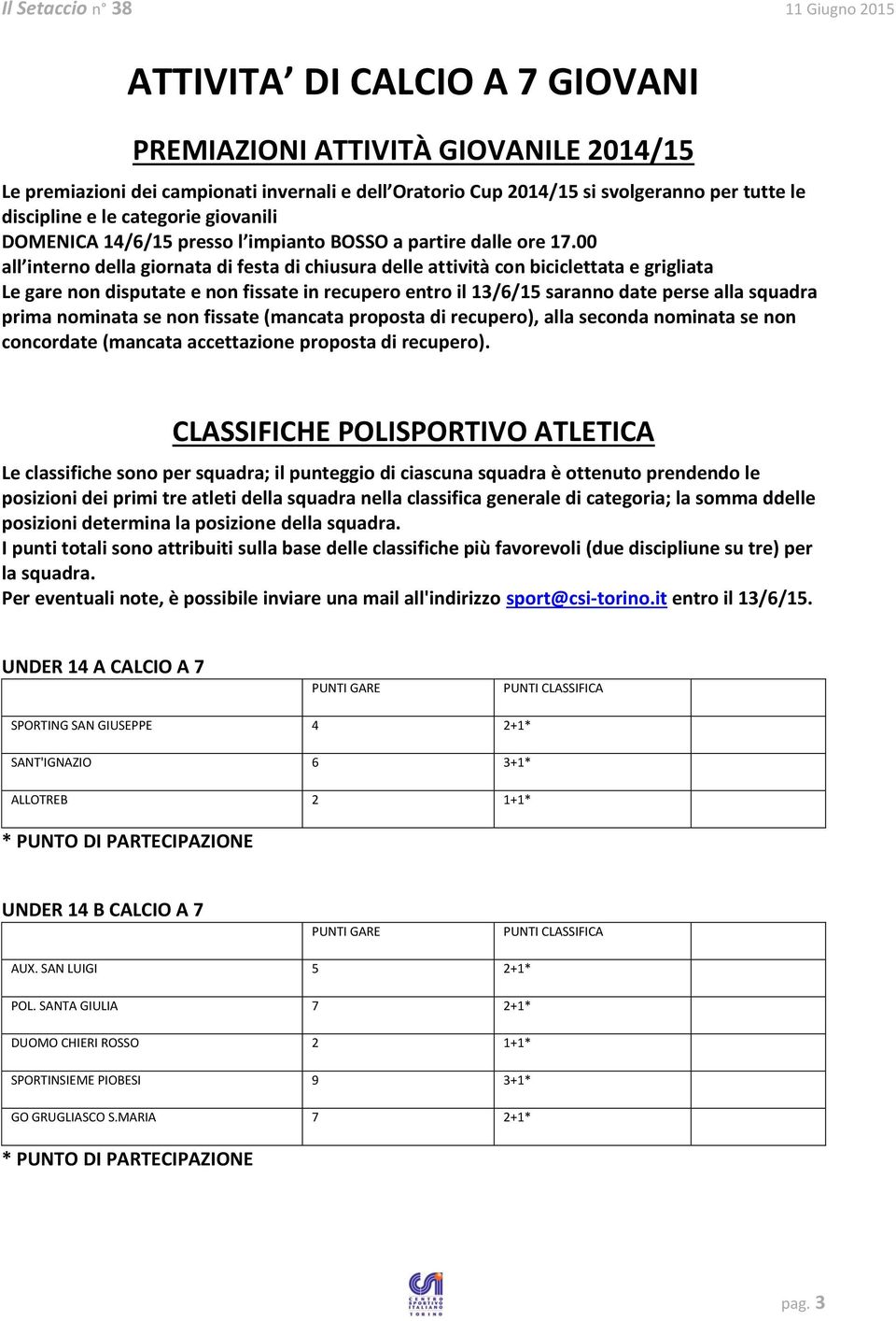 00 all interno della giornata di festa di chiusura delle attività con biciclettata e grigliata Le gare non disputate e non fissate in recupero entro il 13/6/15 saranno date perse alla squadra prima