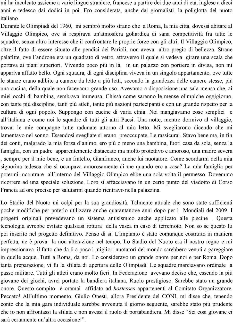 Durante le Olimpiadi del 1960, mi sembrò molto strano che a Roma, la mia città, dovessi abitare al Villaggio Olimpico, ove si respirava un'atmosfera goliardica di sana competitività fra tutte le