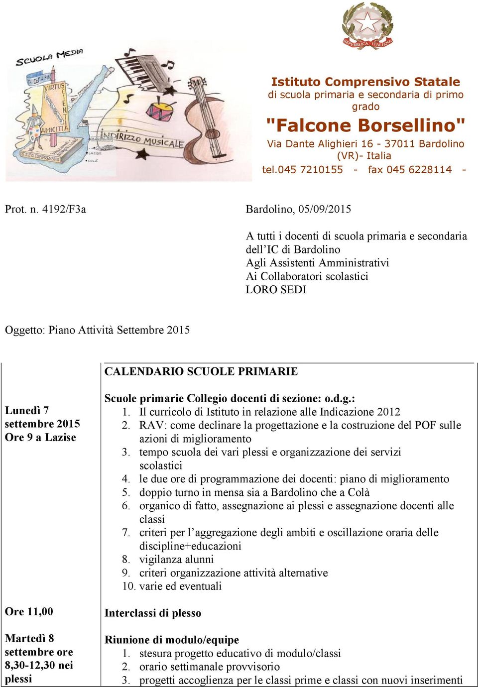 Settembre 2015 CALENDARIO SCUOLE PRIMARIE Lunedì 7 Ore 9 a Lazise Ore 11,00 Martedì 8 8,30-12,30 nei plessi Scuole primarie Collegio docenti di sezione: o.d.g.: 1.