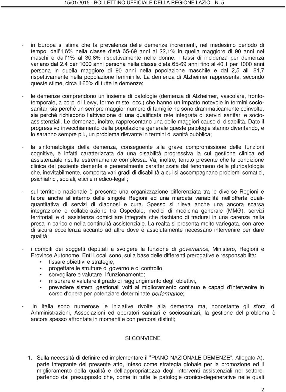 4 per 1000 anni persona nella classe d età 65-69 anni fino al 40,1 per 1000 anni persona in quella maggiore di 90 anni nella popolazione maschile e dal 2,5 all 81,7 rispettivamente nella popolazione