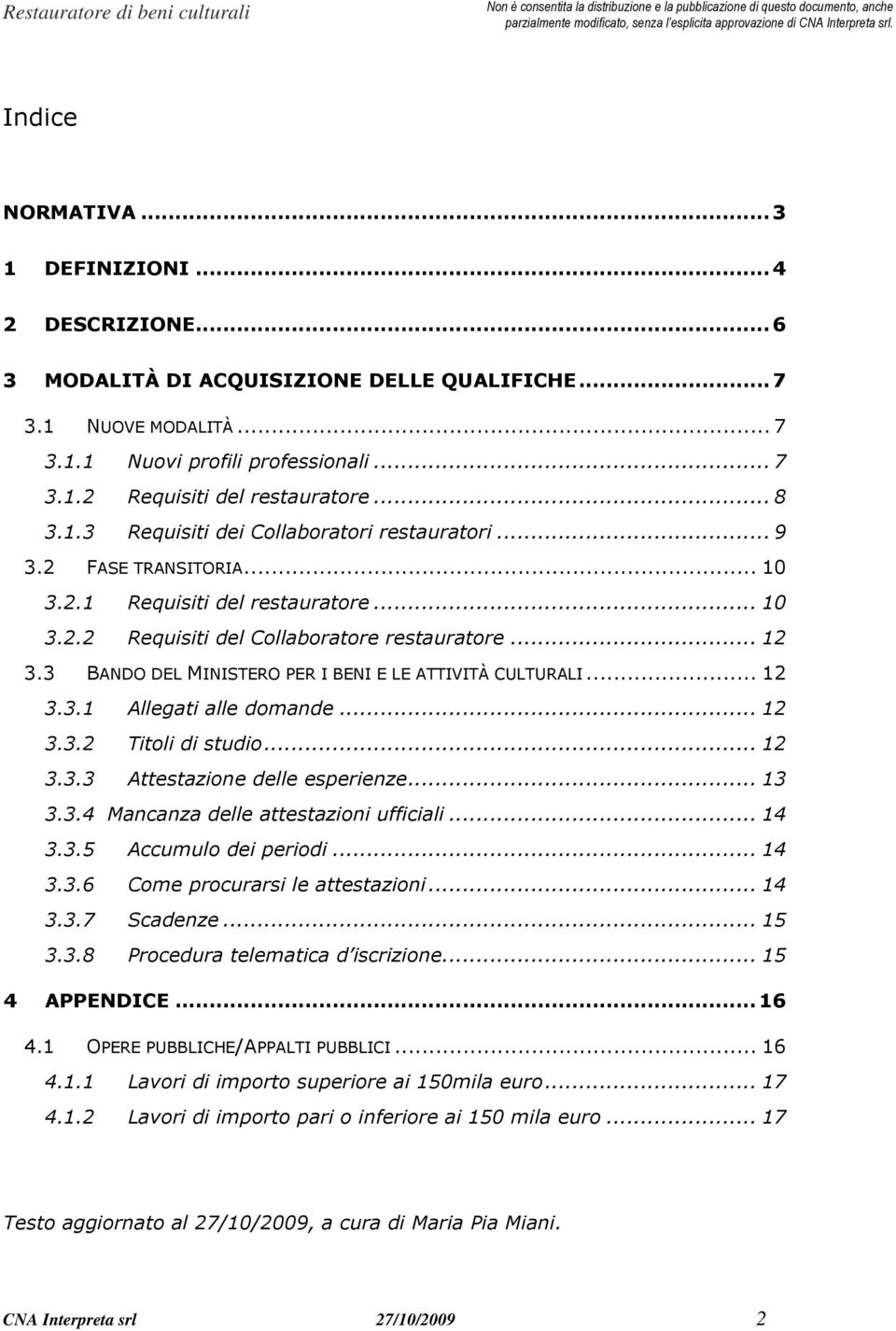 3 BANDO DEL MINISTERO PER I BENI E LE ATTIVITÀ CULTURALI... 12 3.3.1 Allegati alle domande... 12 3.3.2 Titoli di studio... 12 3.3.3 Attestazione delle esperienze... 13 3.3.4 Mancanza delle attestazioni ufficiali.