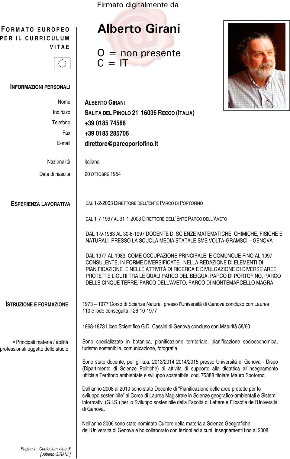 it Nazionalità italiana Data di nascita 20 OTTOBRE 1954 ESPERIENZA LAVORATIVA DAL 1-2-2003 DIRETTORE DELL ENTE PARCO DI PORTOFINO DAL 1-7-1997 AL 31-1-2003 DIRETTORE DELL ENTE PARCO DELL AVETO DAL