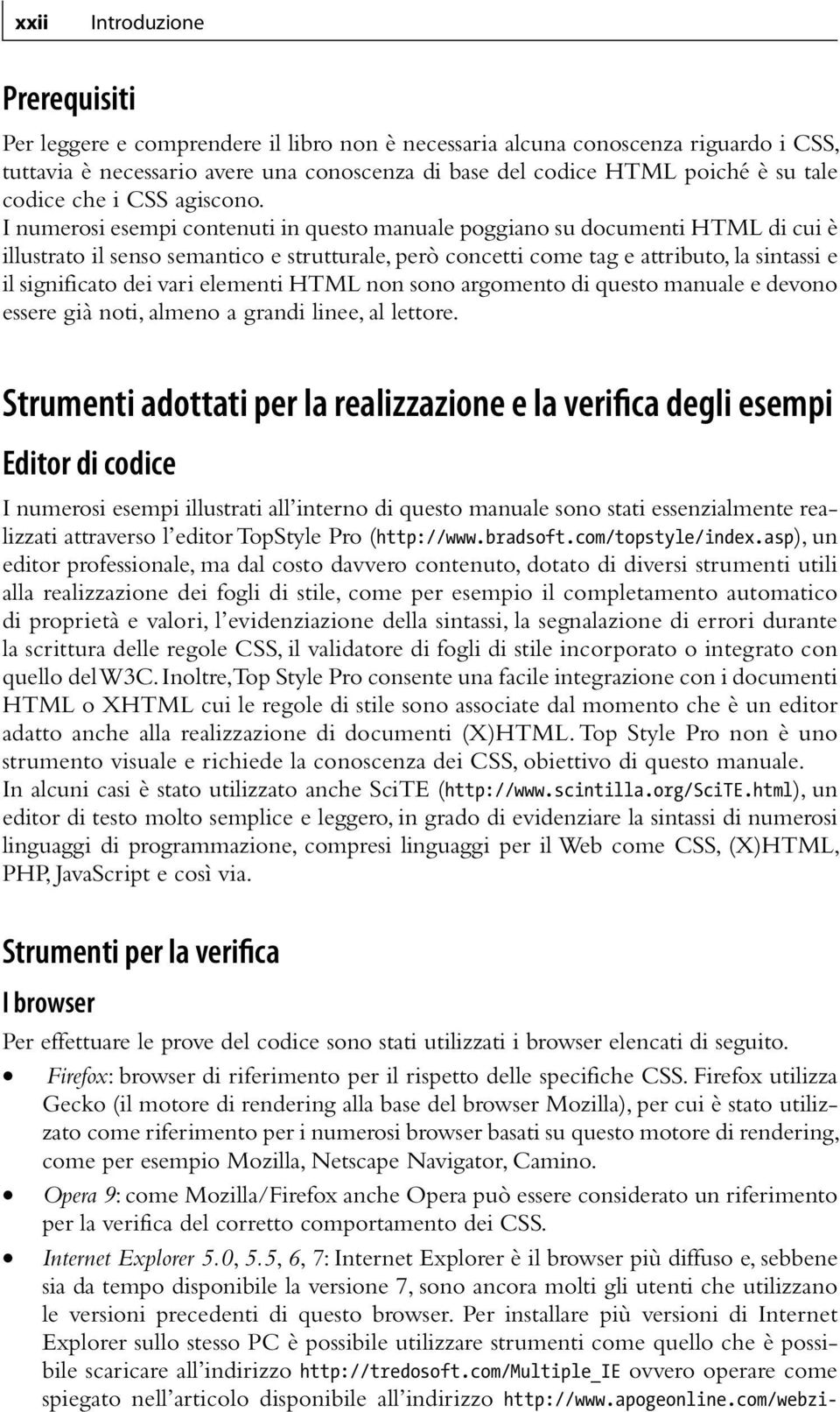 I numerosi esempi contenuti in questo manuale poggiano su documenti HTML di cui è illustrato il senso semantico e strutturale, però concetti come tag e attributo, la sintassi e il significato dei