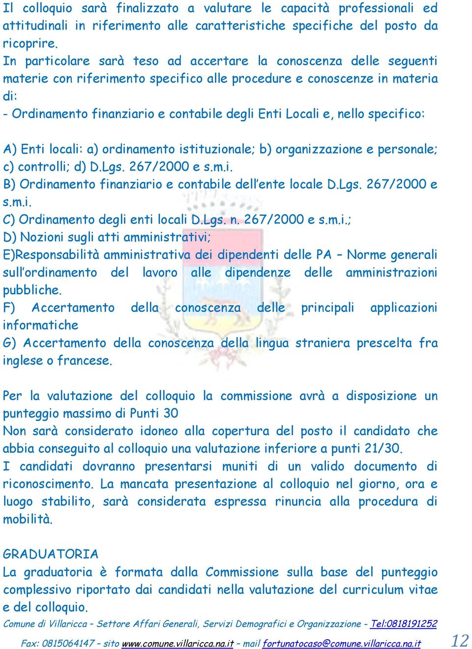 e, nello specifico: A) Enti locali: a) ordinamento istituzionale; b) organizzazione e personale; c) controlli; d) D.Lgs. 267/2000 e s.m.i. B) Ordinamento finanziario e contabile dell ente locale D.