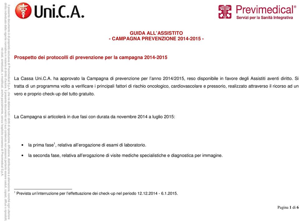 La Campagna si articolerà in due fasi con durata da novembre 2014 a luglio 2015: la prima fase 1, relativa all erogazione di esami di laboratorio.