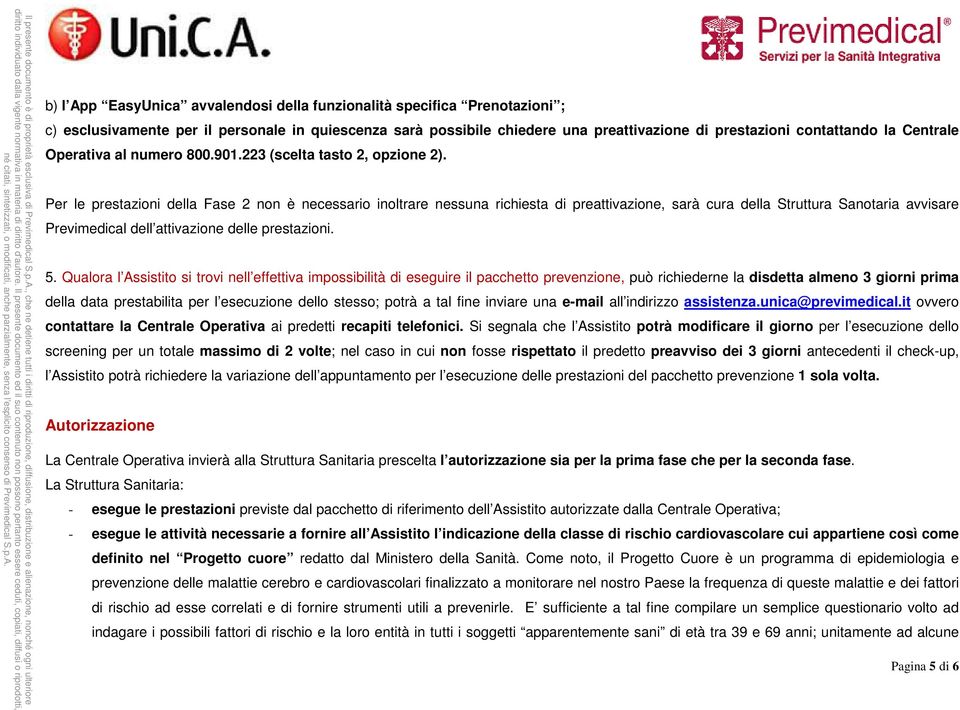 esclusivamente per il personale in quiescenza sarà possibile chiedere una preattivazione di prestazioni contattando la Centrale Operativa al numero 800.901.223 (scelta tasto 2, opzione 2).