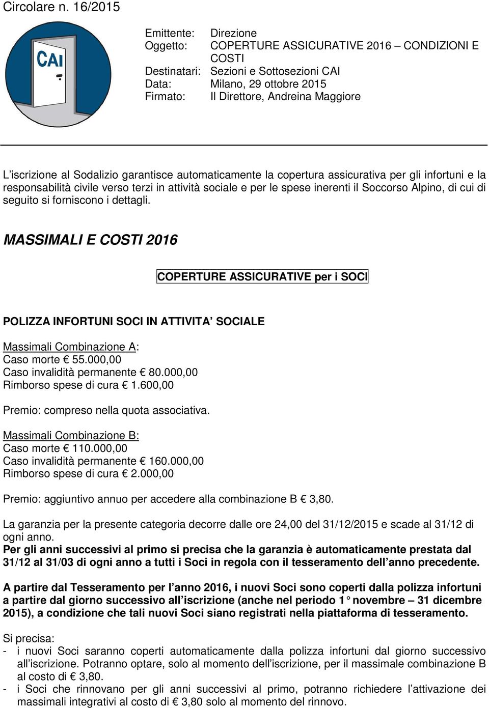 iscrizione al Sodalizio garantisce automaticamente la copertura assicurativa per gli infortuni e la responsabilità civile verso terzi in attività sociale e per le spese inerenti il Soccorso Alpino,