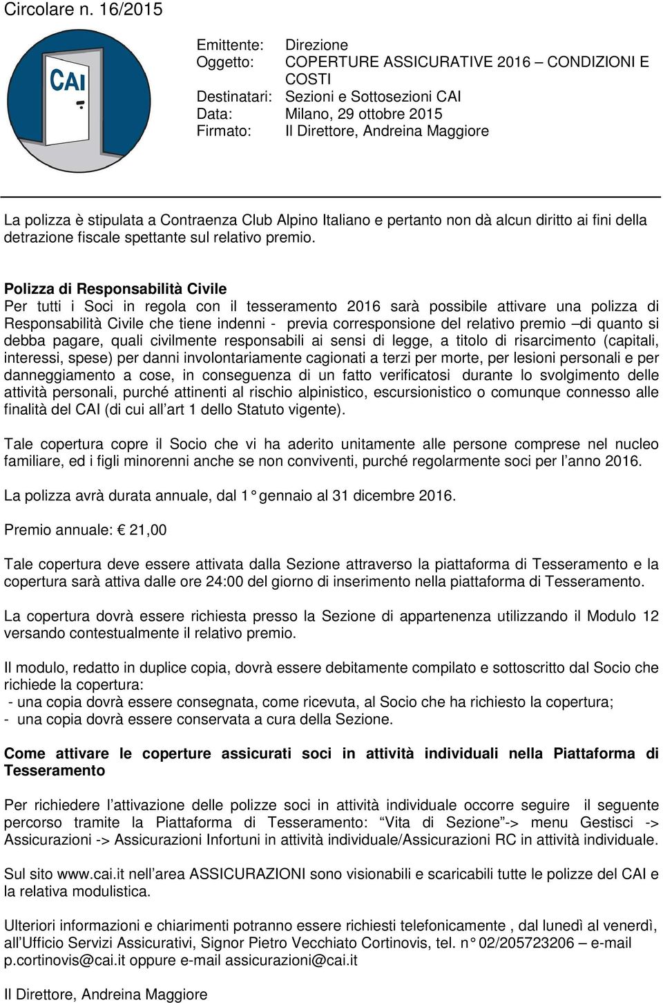 polizza è stipulata a Contraenza Club Alpino Italiano e pertanto non dà alcun diritto ai fini della detrazione fiscale spettante sul relativo premio.