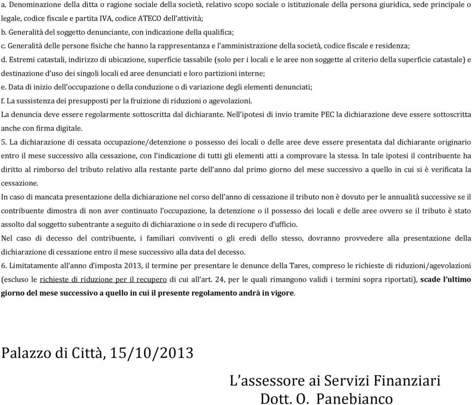 Generalità delle persone fisiche che hanno la rappresentanza e l amministrazione della società, codice fiscale e residenza; d.