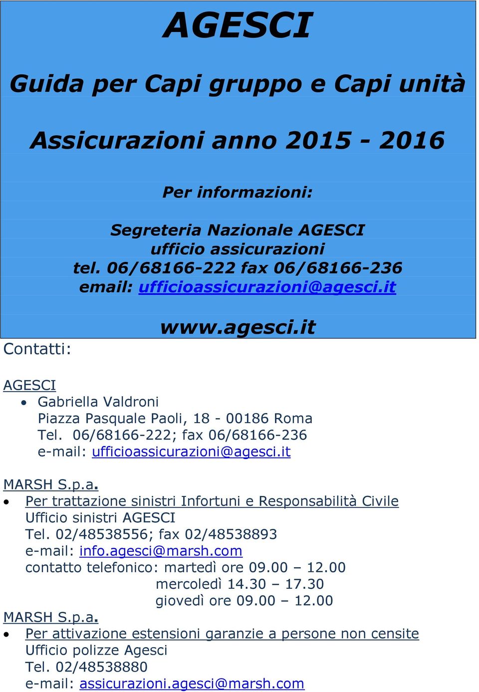 06/68166-222; fax 06/68166-236 e-mail: ufficioassicurazioni@agesci.it MARSH S.p.a. Per trattazione sinistri Infortuni e Responsabilità Civile Ufficio sinistri AGESCI Tel.