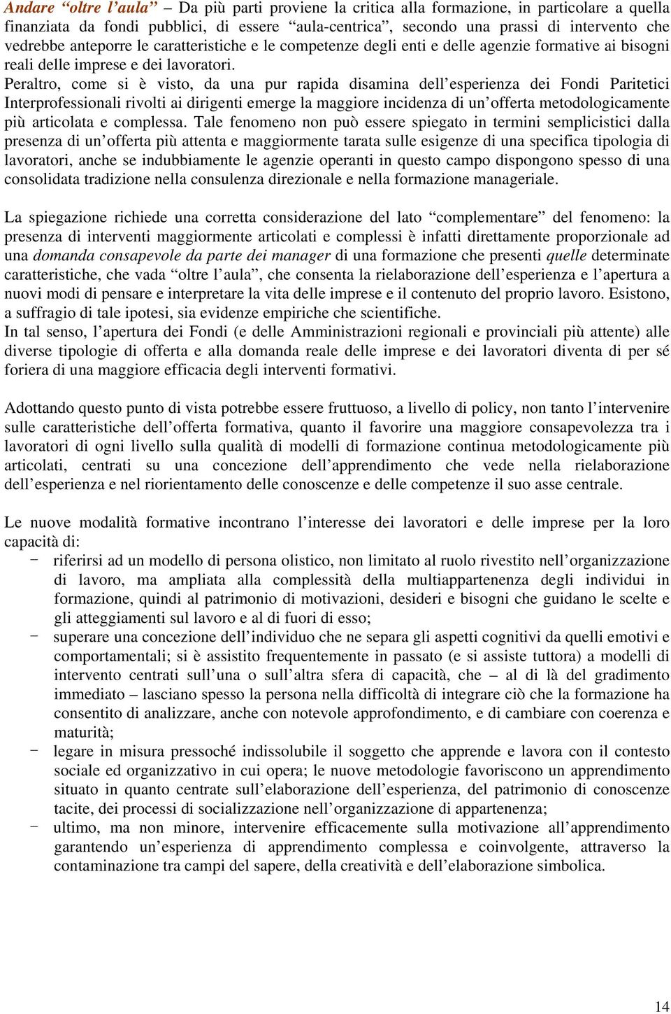 Peraltro, come si è visto, da una pur rapida disamina dell esperienza dei Fondi Paritetici Interprofessionali rivolti ai dirigenti emerge la maggiore incidenza di un offerta metodologicamente più