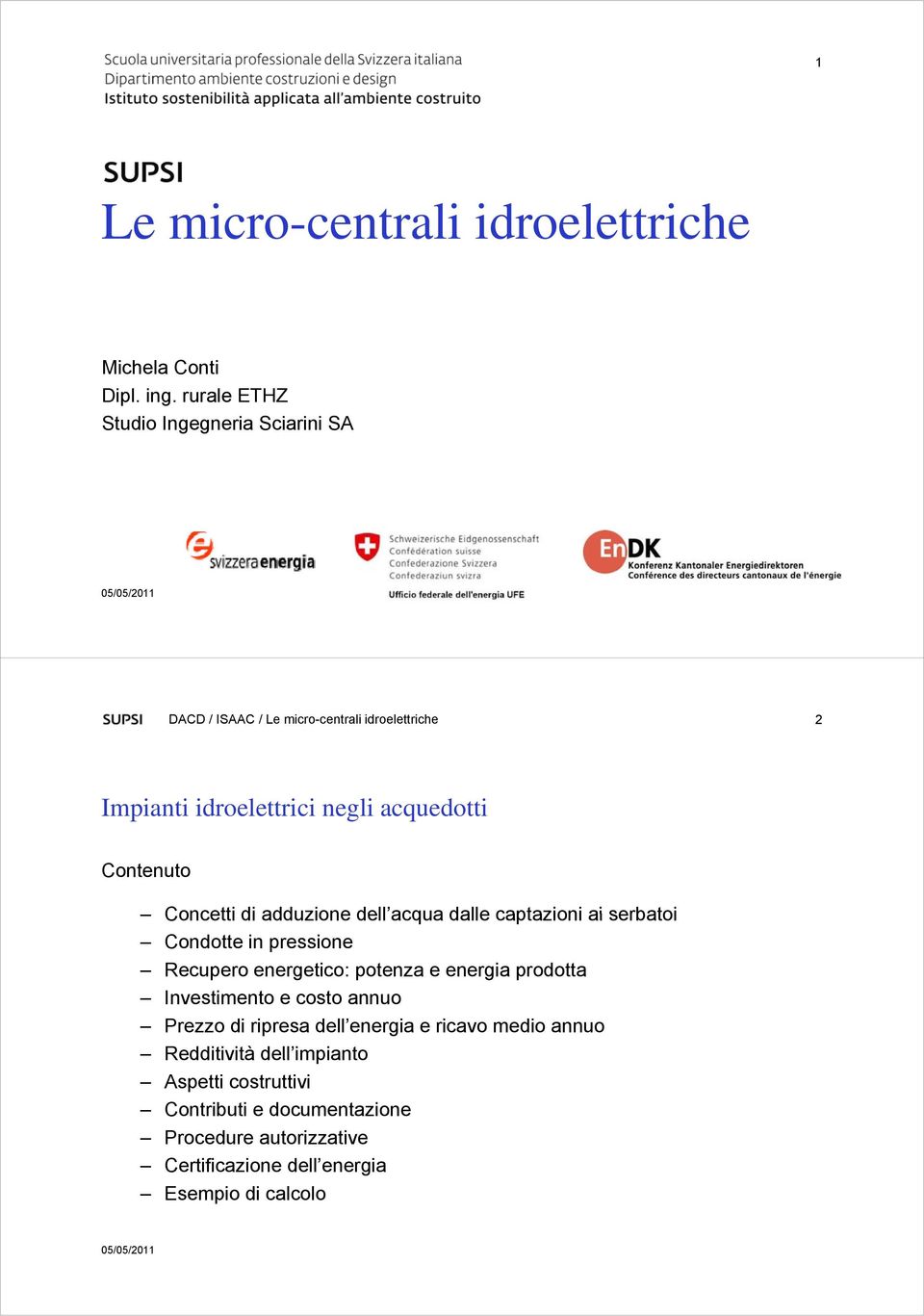 Concetti di adduzione dell acqua dalle captazioni ai serbatoi Condotte in pressione Recupero energetico: potenza e energia prodotta Investimento e costo