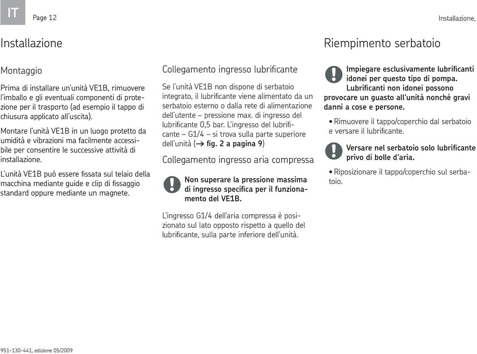 L unità VE1B può essere fissata sul telaio della macchina mediante guide e clip di fissaggio standard oppure mediante un magnete.