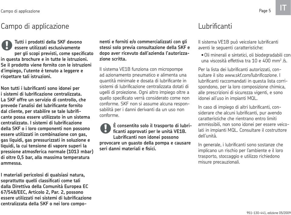 Non tutti i lubrificanti sono idonei per i sistemi di lubrificazione centralizzata.