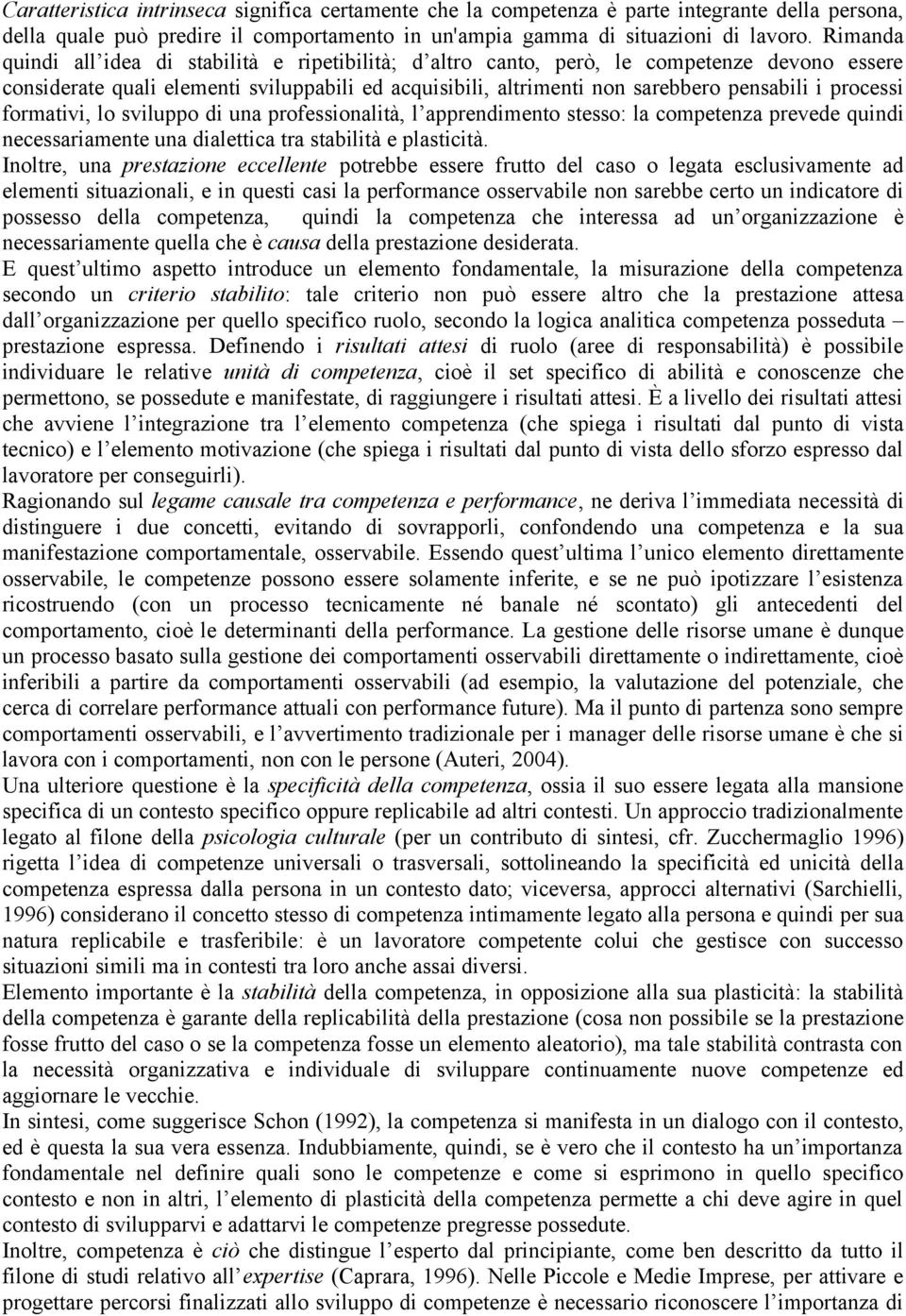 processi formativi, lo sviluppo di una professionalità, l apprendimento stesso: la competenza prevede quindi necessariamente una dialettica tra stabilità e plasticità.