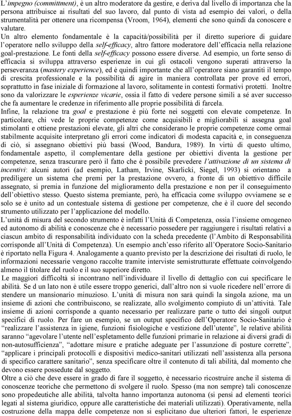 Un altro elemento fondamentale è la capacità/possibilità per il diretto superiore di guidare l operatore nello sviluppo della self-efficacy, altro fattore moderatore dell efficacia nella relazione