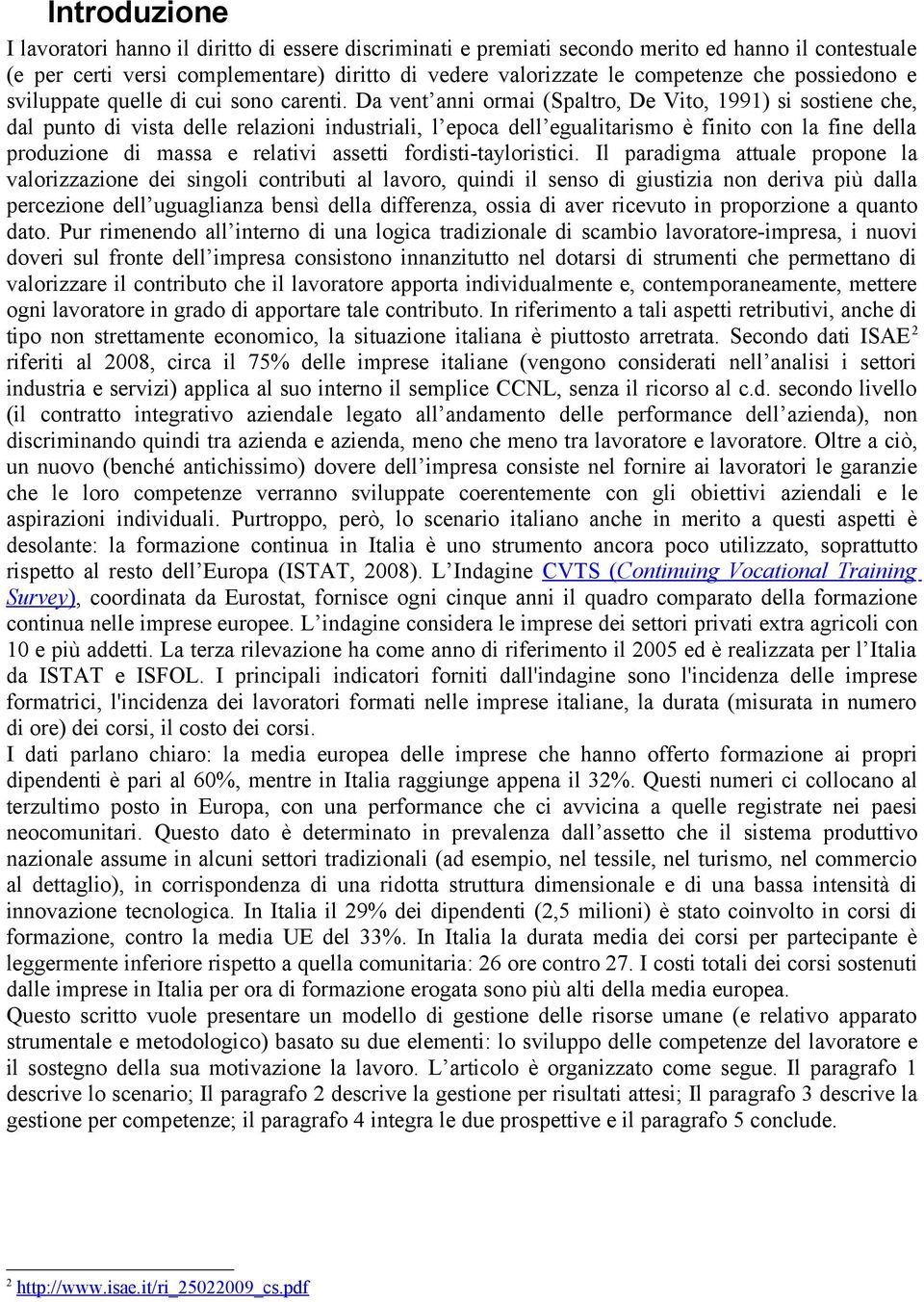 Da vent anni ormai (Spaltro, De Vito, 1991) si sostiene che, dal punto di vista delle relazioni industriali, l epoca dell egualitarismo è finito con la fine della produzione di massa e relativi