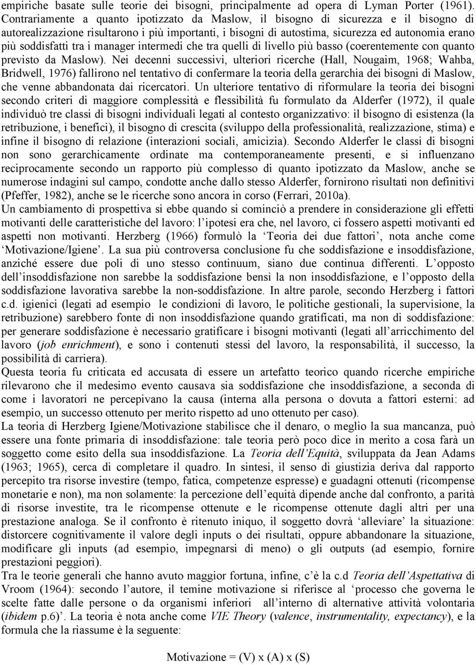 soddisfatti tra i manager intermedi che tra quelli di livello più basso (coerentemente con quanto previsto da Maslow).