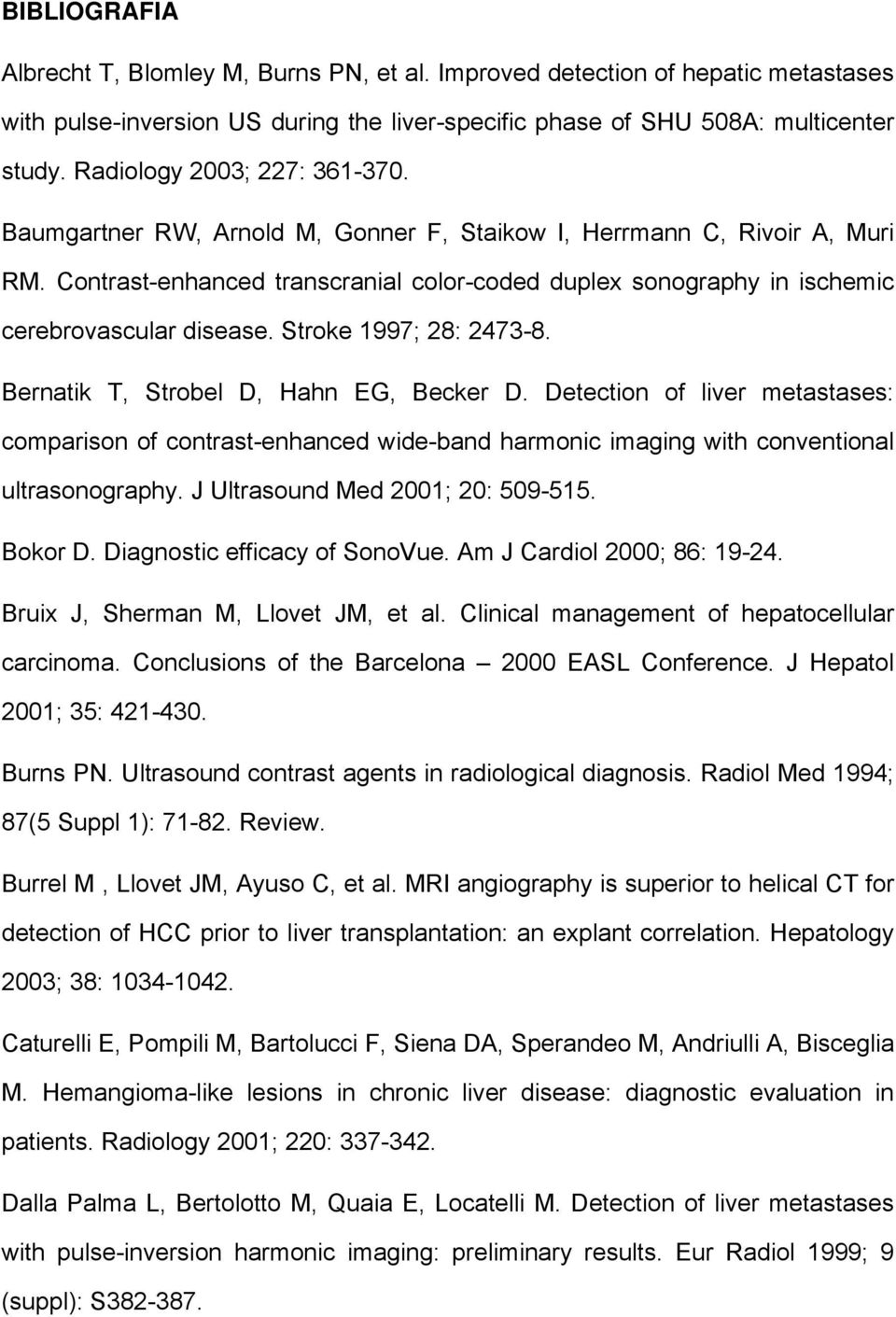 Contrast-enhanced transcranial color-coded duplex sonography in ischemic cerebrovascular disease. Stroke 1997; 28: 2473-8. Bernatik T, Strobel D, Hahn EG, Becker D.