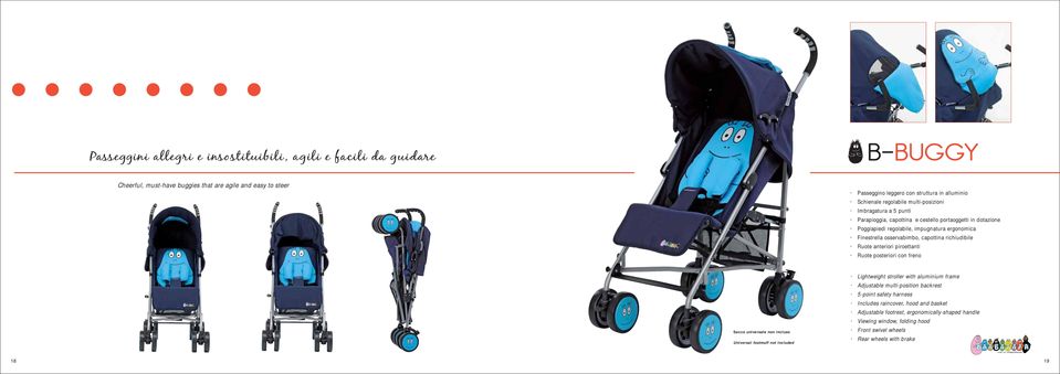 richiudibile Ruote anteriori piroettanti Ruote posteriori con freno Sacco universale non incluso Universal footmuff not included Lightweight stroller with aluminium frame Adjustable