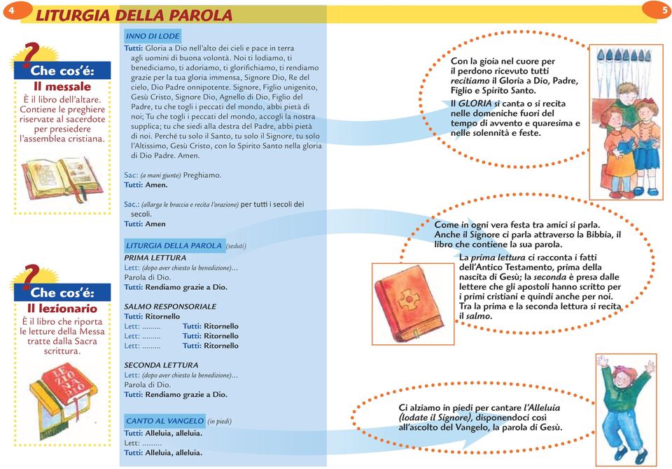 Noi ti lodiamo, ti benediciamo, ti adoriamo, ti glorifichiamo, ti rendiamo grazie per la tua gloria immensa, Signore Dio, Re del cielo, Dio Padre onnipotente.