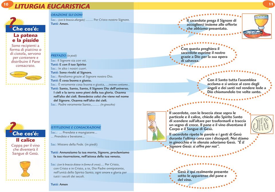 Sac.: Rendiamo grazie al Signore nostro Dio. Tutti: È cosa buona e giusta. Sac.: È veramente cosa buona e giusta,.insieme cantiamo Tutti: Santo, Santo, Santo, il Signore Dio dell universo.