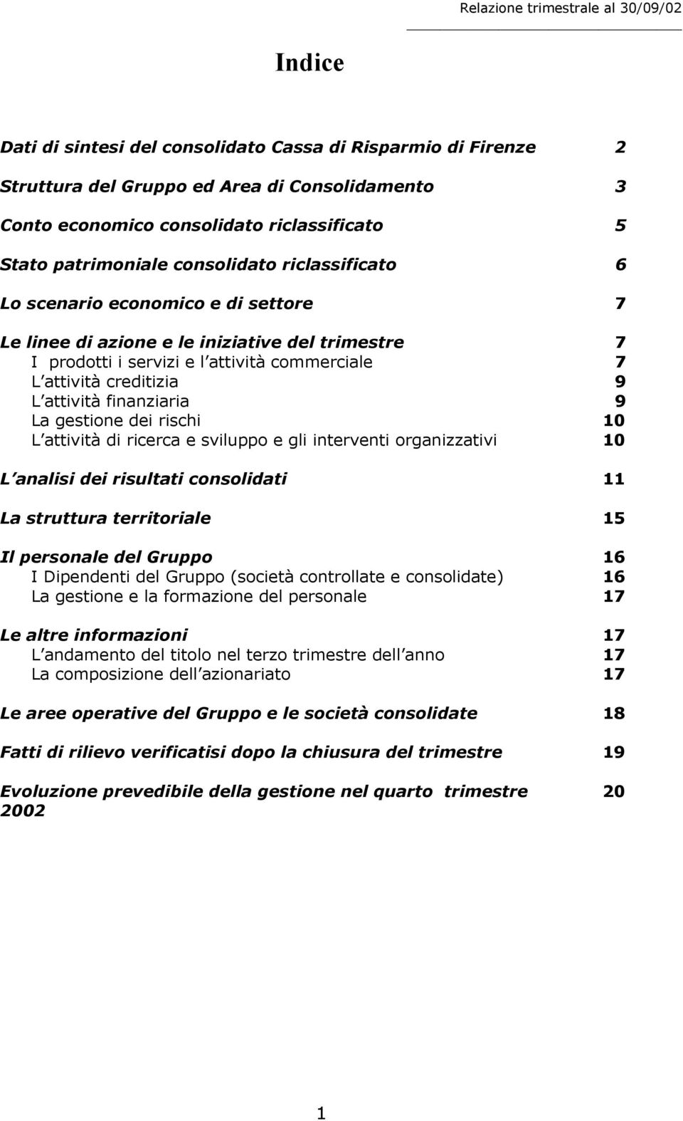 9 La gestione dei rischi 10 L attività di ricerca e sviluppo e gli interventi organizzativi 10 L analisi dei risultati consolidati 11 La struttura territoriale 15 Il personale del Gruppo 16 I