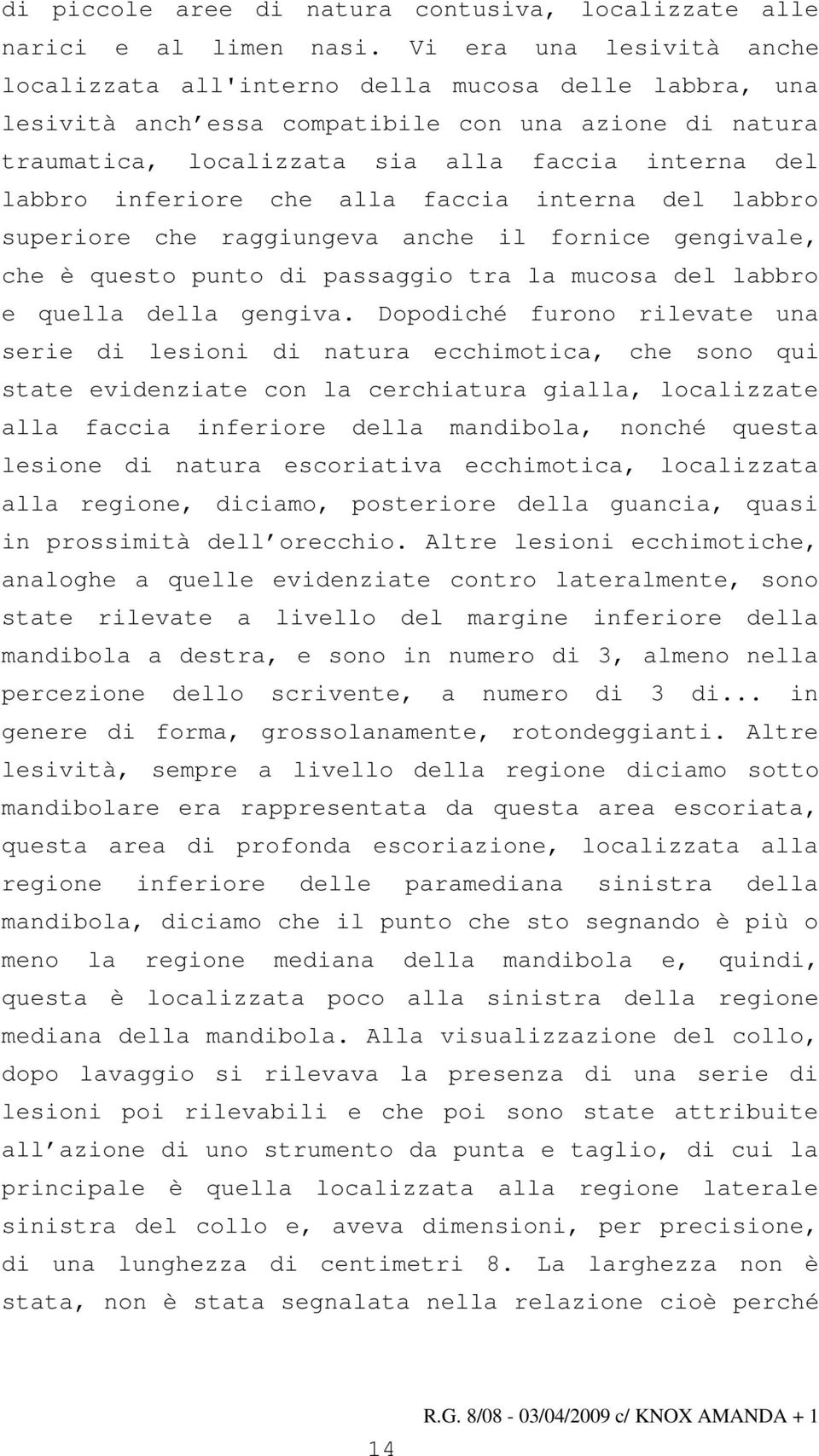 inferiore che alla faccia interna del labbro superiore che raggiungeva anche il fornice gengivale, che è questo punto di passaggio tra la mucosa del labbro e quella della gengiva.