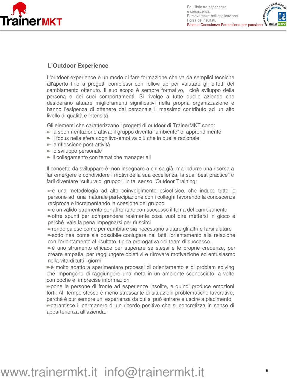 Si rivolge a tutte quelle aziende che desiderano attuare miglioramenti significativi nella propria organizzazione e hanno l'esigenza di ottenere dal personale il massimo contributo ad un alto livello