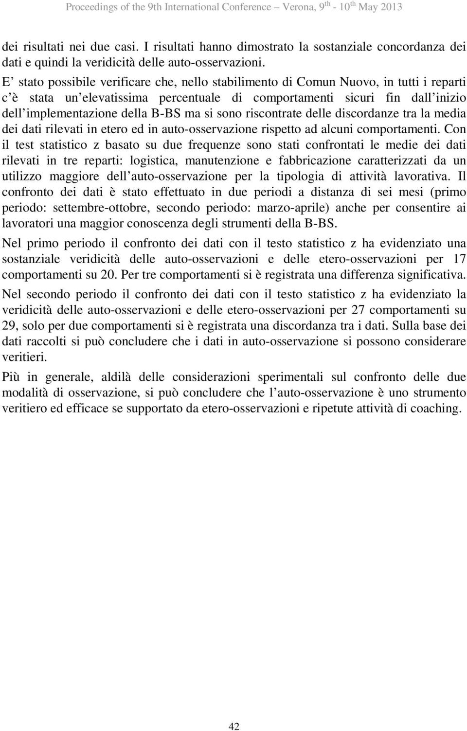 E stato possibile verificare che, nello stabilimento di Comun Nuovo, in tutti i reparti c è stata un elevatissima percentuale di comportamenti sicuri fin dall inizio dell implementazione della B-BS