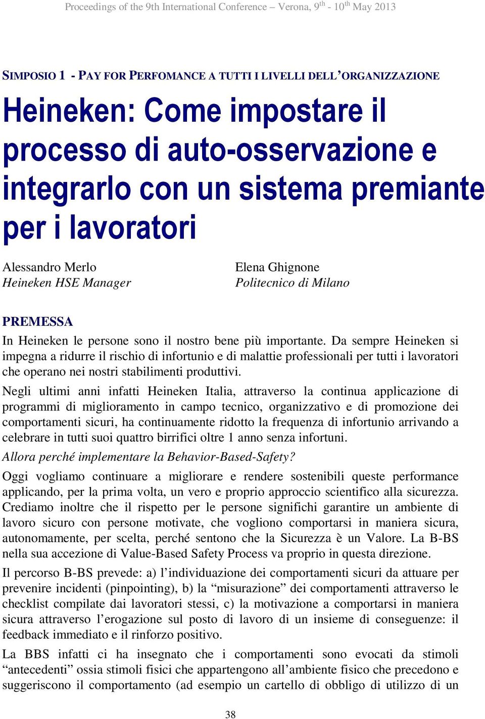 più importante. Da sempre Heineken si impegna a ridurre il rischio di infortunio e di malattie professionali per tutti i lavoratori che operano nei nostri stabilimenti produttivi.