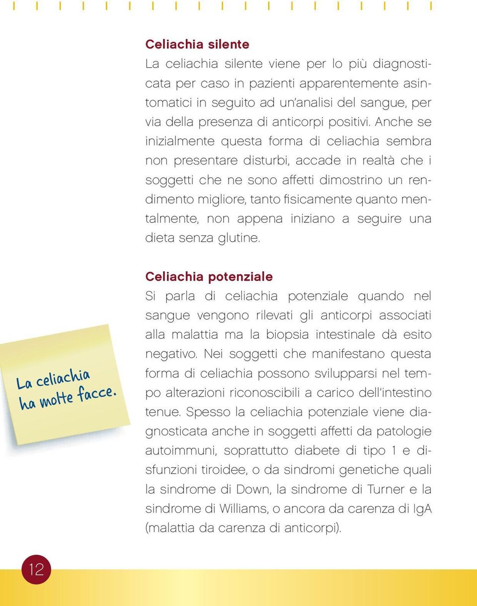 Anche se inizialmente questa forma di celiachia sembra non presentare disturbi, accade in realtà che i soggetti che ne sono affetti dimostrino un rendimento migliore, tanto fi sicamente quanto