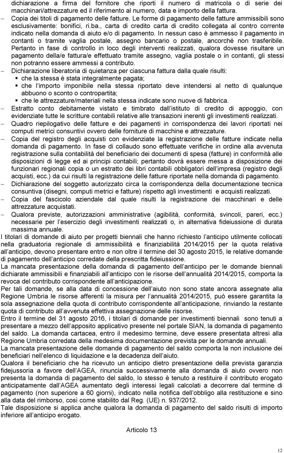 , carta di credito carta di credito collegata al contro corrente indicato nella domanda di aiuto e/o di pagamento.