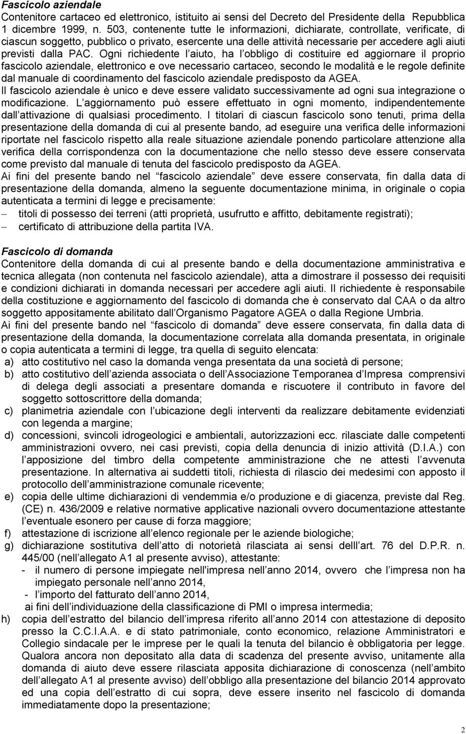 Ogni richiedente l aiuto, ha l obbligo di costituire ed aggiornare il proprio fascicolo aziendale, elettronico e ove necessario cartaceo, secondo le modalità e le regole definite dal manuale di