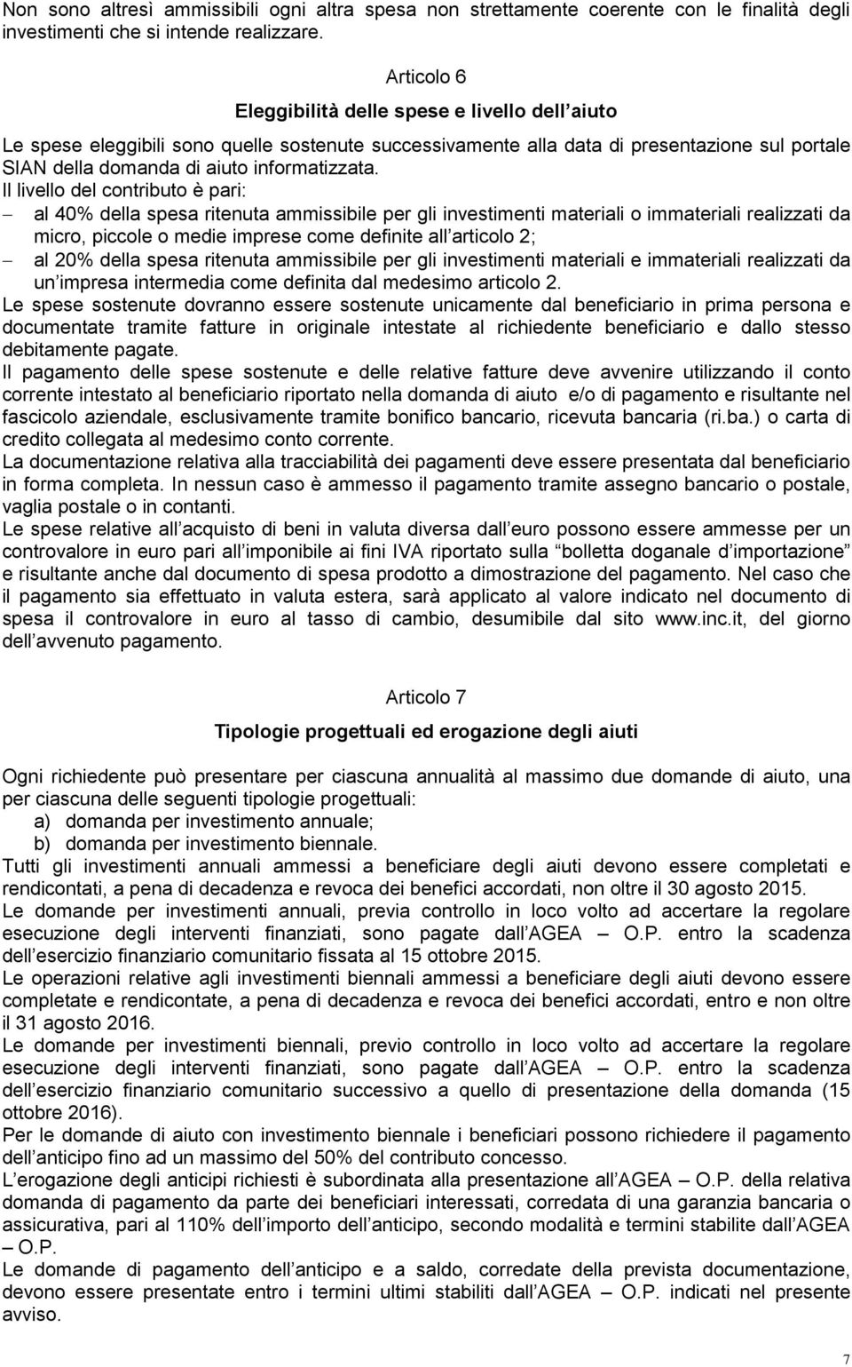 Il livello del contributo è pari: al 40% della spesa ritenuta ammissibile per gli investimenti materiali o immateriali realizzati da micro, piccole o medie imprese come definite all articolo 2; al