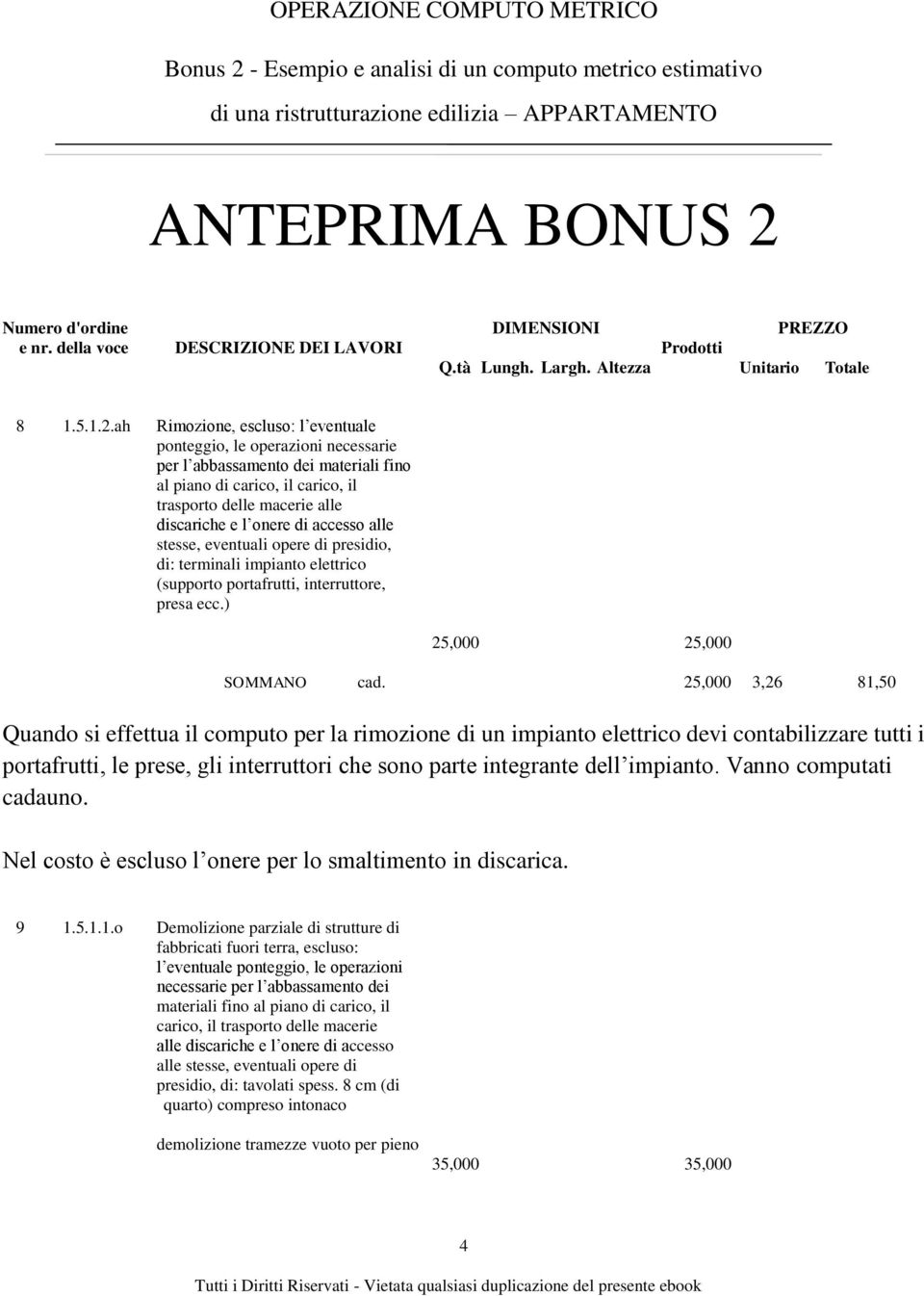 ah Rimozione, escluso: l eventuale ponteggio, le operazioni necessarie per l abbassamento dei materiali fino al piano di carico, il carico, il trasporto delle macerie alle discariche e l onere di