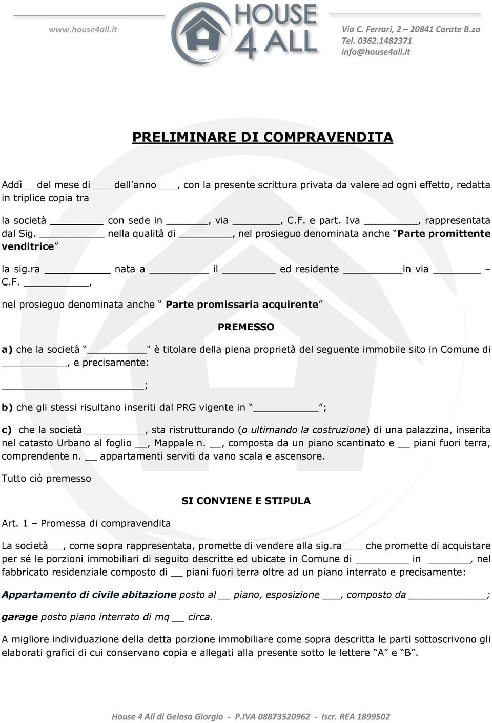 Iva, rappresentata dal Sig. nella qualità di, nel prosieguo denominata anche Parte promittente venditrice la sig.ra nata a il ed residente in via C.F.