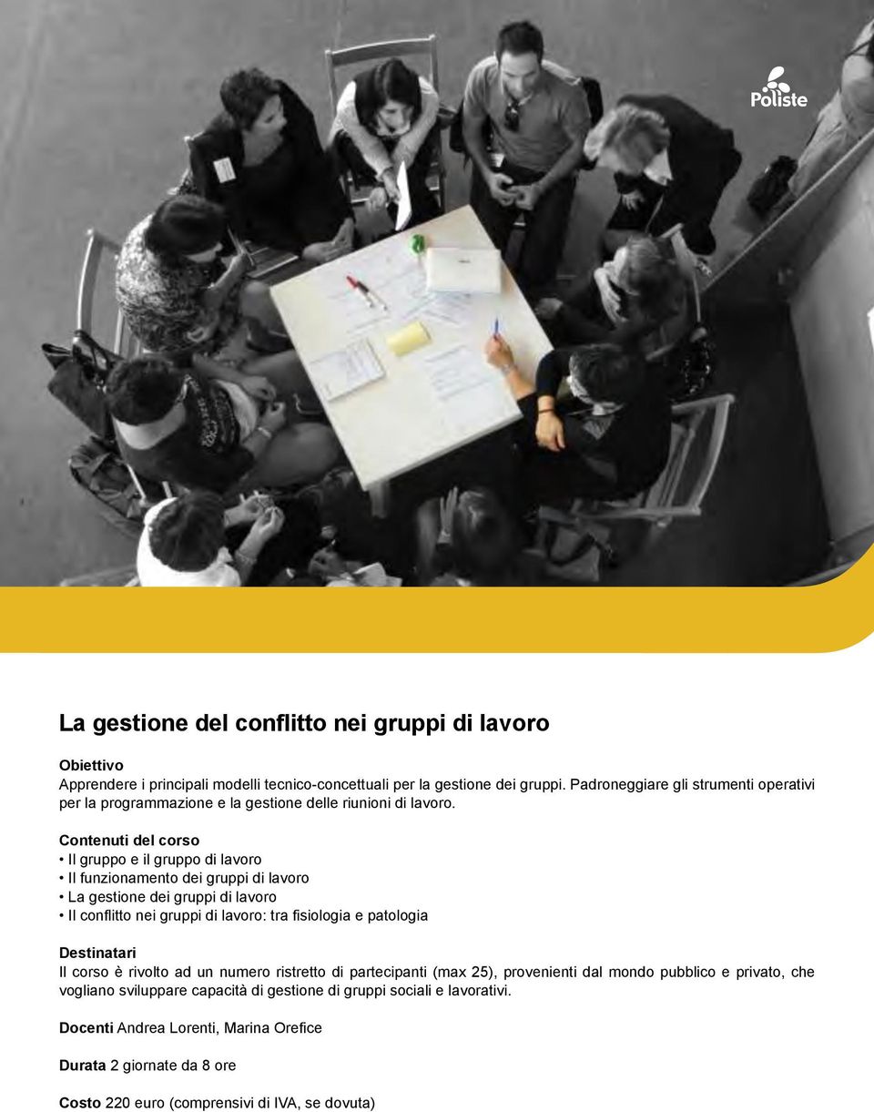 Contenuti del corso Il gruppo e il gruppo di lavoro Il funzionamento dei gruppi di lavoro La gestione dei gruppi di lavoro Il conflitto nei gruppi di lavoro: tra fisiologia e