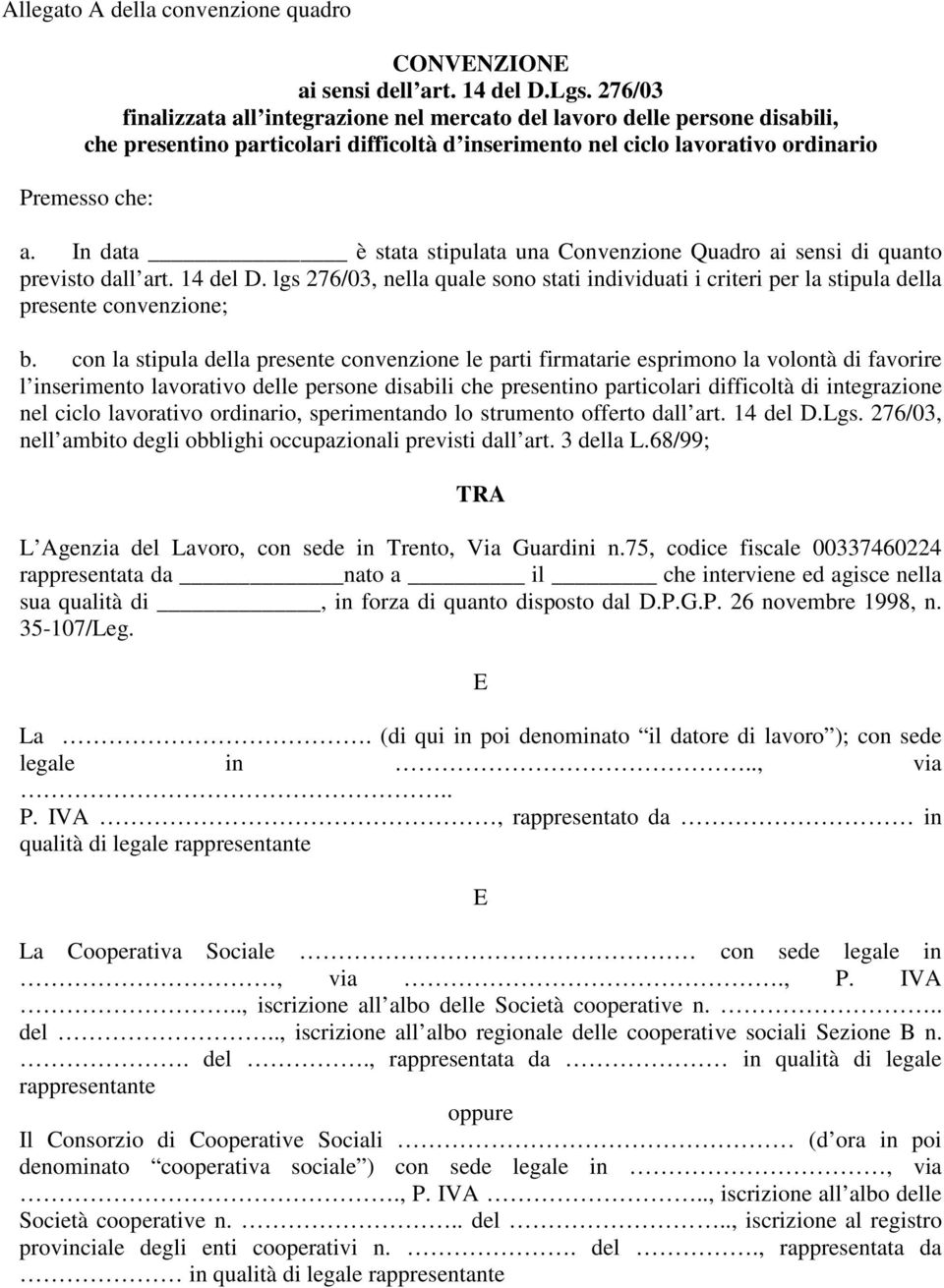 In data è stata stipulata una Convenzione Quadro ai sensi di quanto previsto dall art. 14 del D. lgs 276/03, nella quale sono stati individuati i criteri per la stipula della presente convenzione; b.