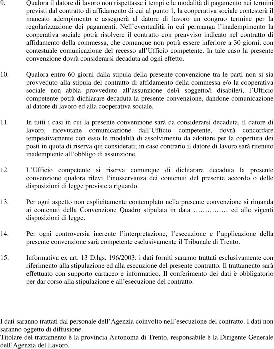 Nell eventualità in cui permanga l inadempimento la cooperativa sociale potrà risolvere il contratto con preavviso indicato nel contratto di affidamento della commessa, che comunque non potrà essere